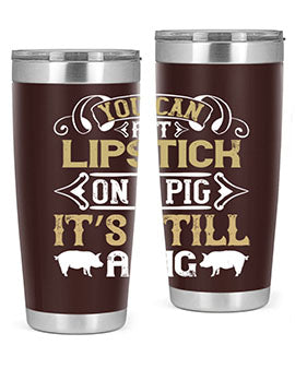 You can put lipstick on a pig It’s still a pig Style 9#- pig- Tumbler
