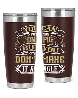 You can put wings on a pig but you dont make it an eagle Style 7#- pig- Tumbler