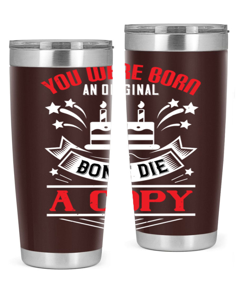 You were born an original Dont die a copy Style 19#- birthday- tumbler