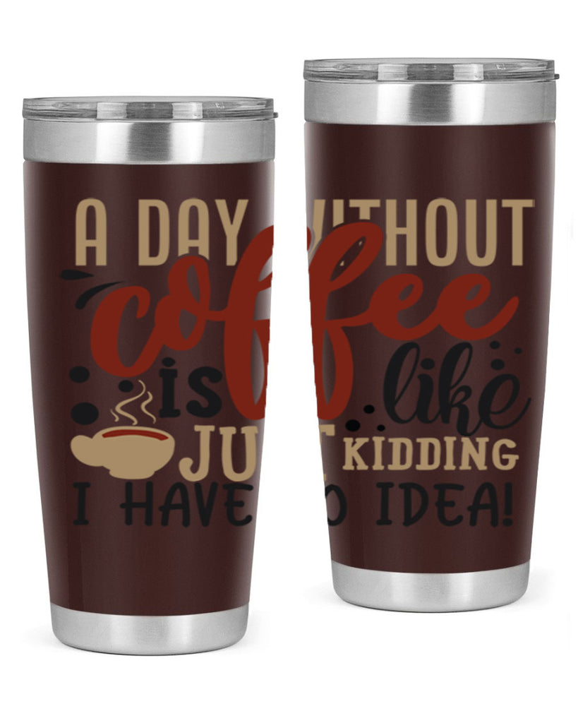 a day without coffee is likejust kidding i have no idea 227#- coffee- Tumbler