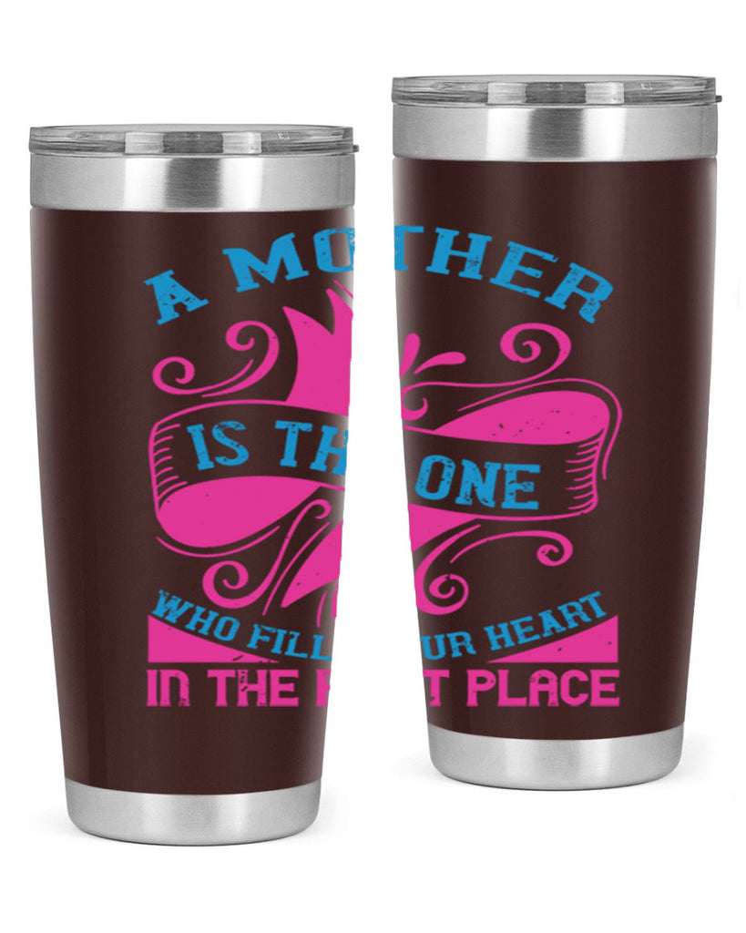 a mother is the one who fills your heart in the first place 241#- mom- Tumbler