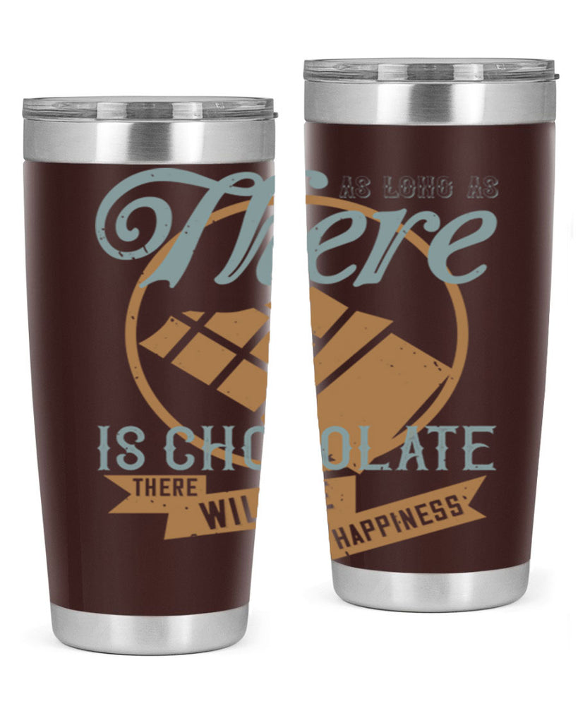 as long as there is chocolate there will be happiness 4#- chocolate- Tumbler