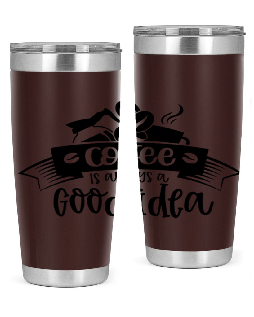 coffe is always a good idea 181#- coffee- Tumbler