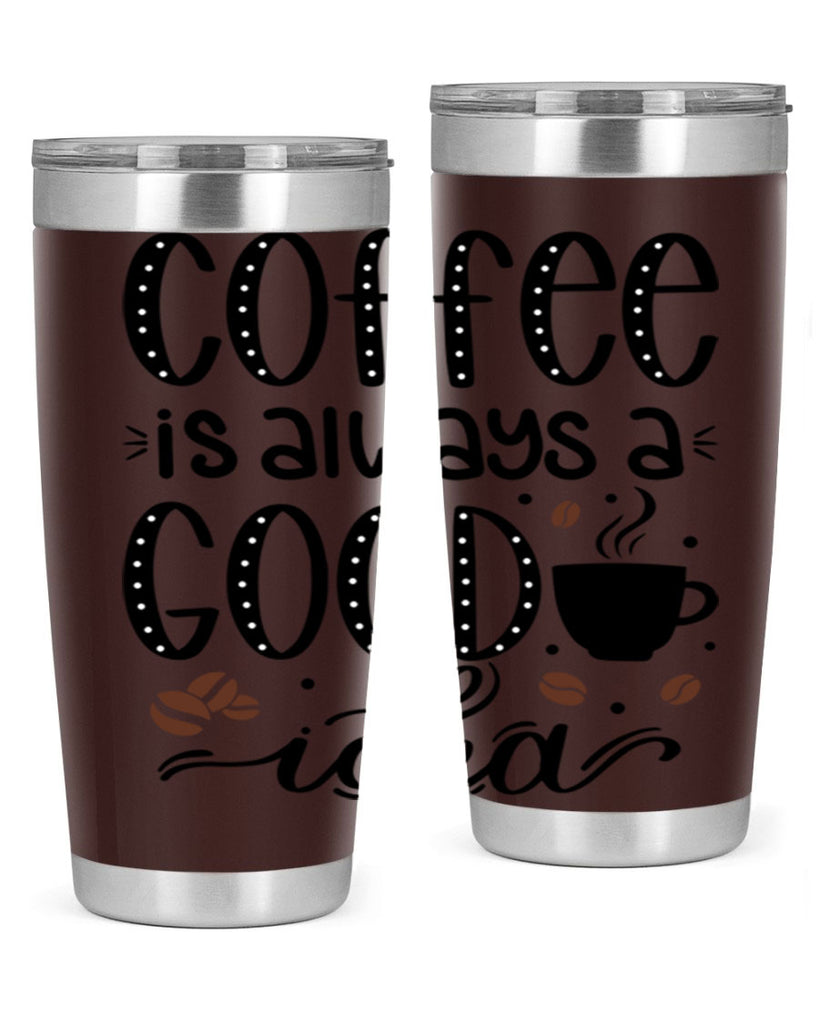 coffee is always a good 156#- coffee- Tumbler