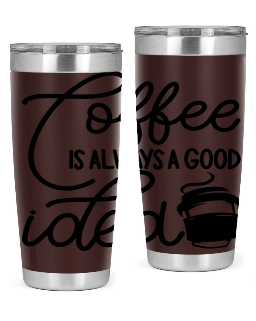 coffee is always a good idea 157#- coffee- Tumbler