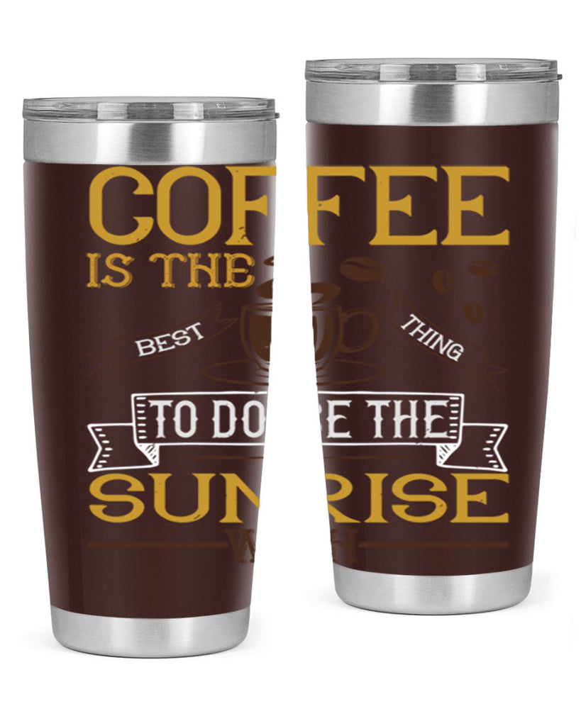 coffee is the best thing to douse the sunrise with 280#- coffee- Tumbler