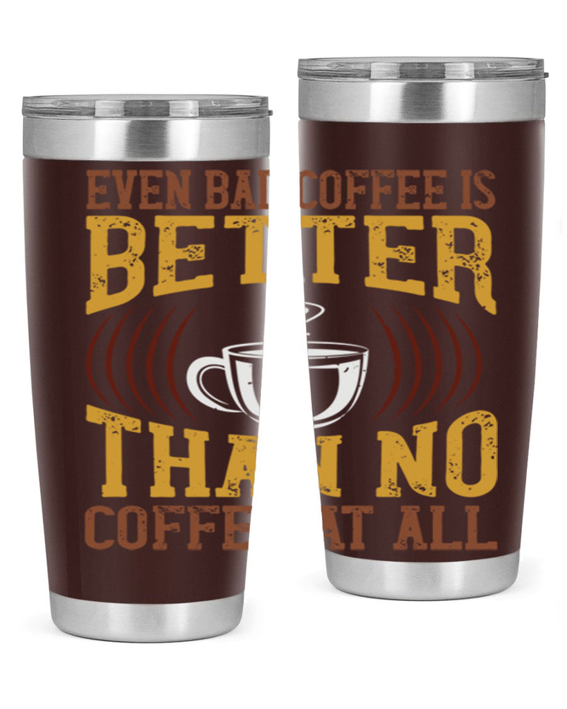 even bad coffee is better… than no coffee at all 265#- coffee- Tumbler