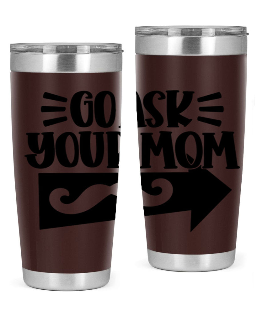 go ask your mom 50#- fathers day- Tumbler