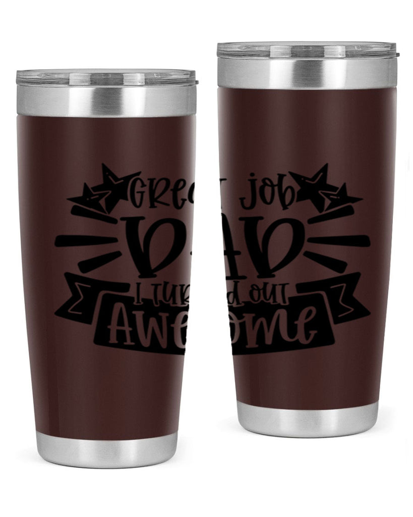 great job dad i turned out awesome 49#- fathers day- Tumbler