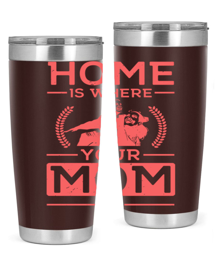 home is where your mom is 74#- mothers day- Tumbler