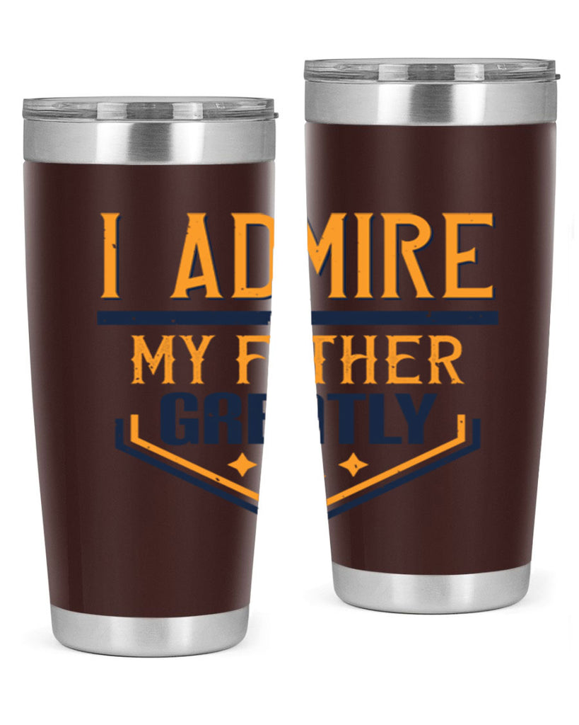 i admire my father greatly 215#- fathers day- Tumbler