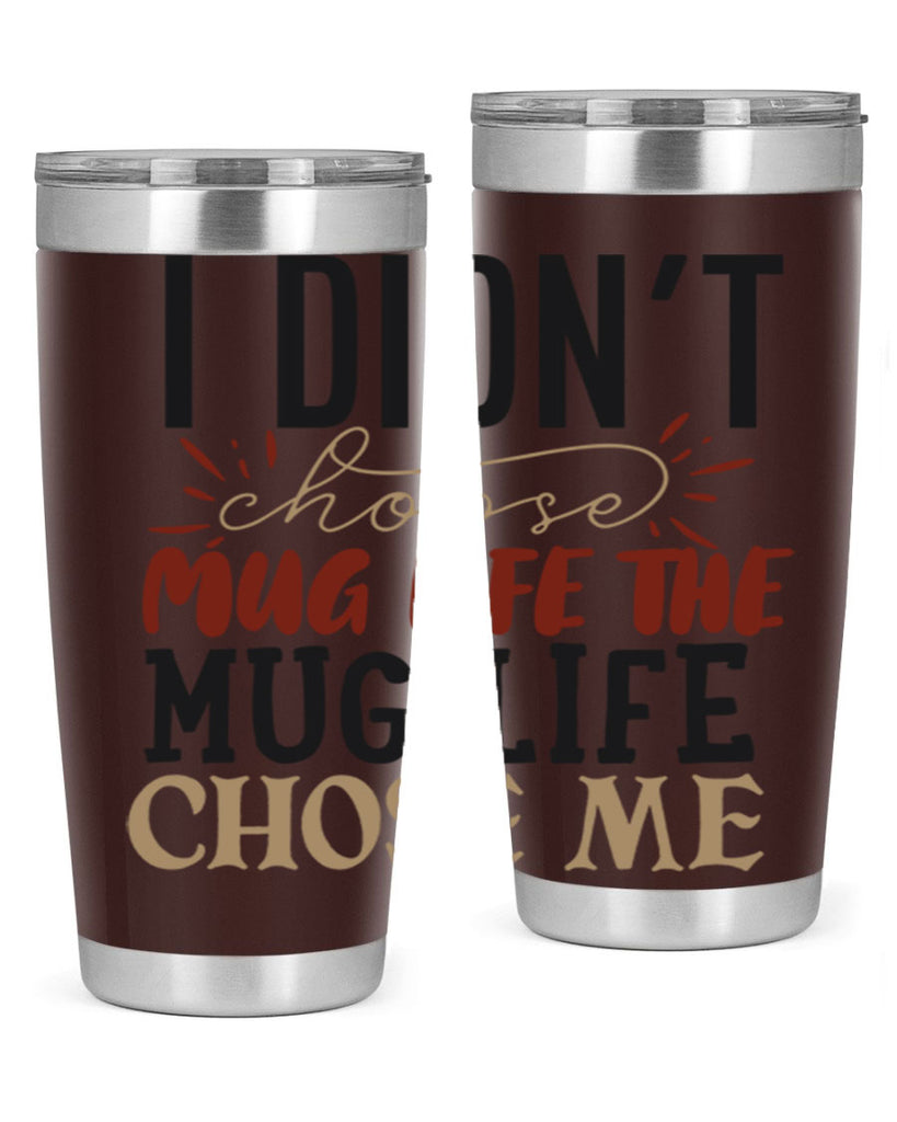 i didnt choose mug life the mug life chose me 211#- coffee- Tumbler