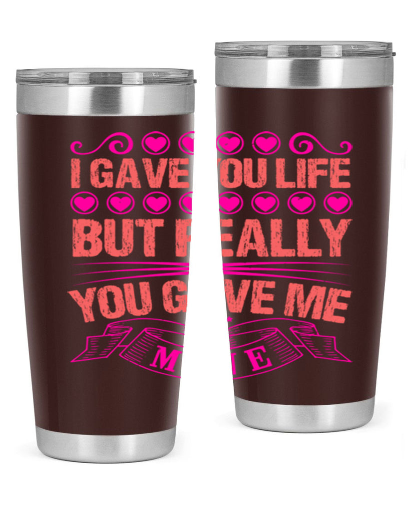 i gave you life but really you gave me mine 70#- mothers day- Tumbler