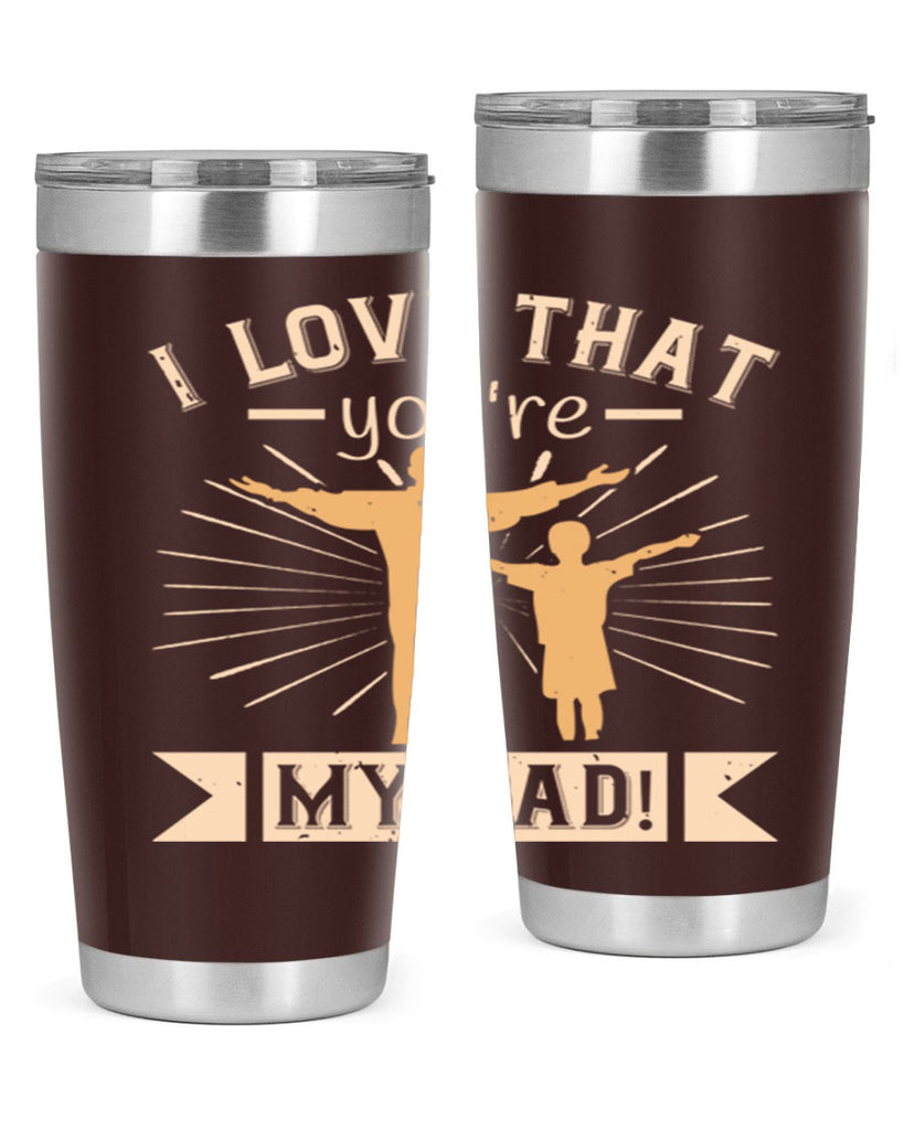 i love that youre my dad 240#- fathers day- Tumbler