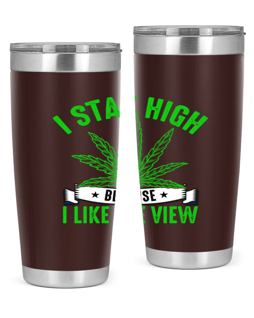 i stay high because i like the view 132#- marijuana- Tumbler