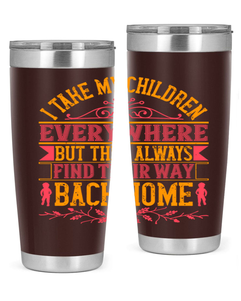 i take my children everywhere but they always find their way back home 46#- Parents Day- Tumbler