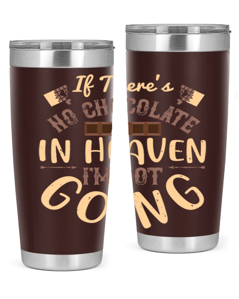 if theres no chocolate in heaven im not going 31#- chocolate- Tumbler