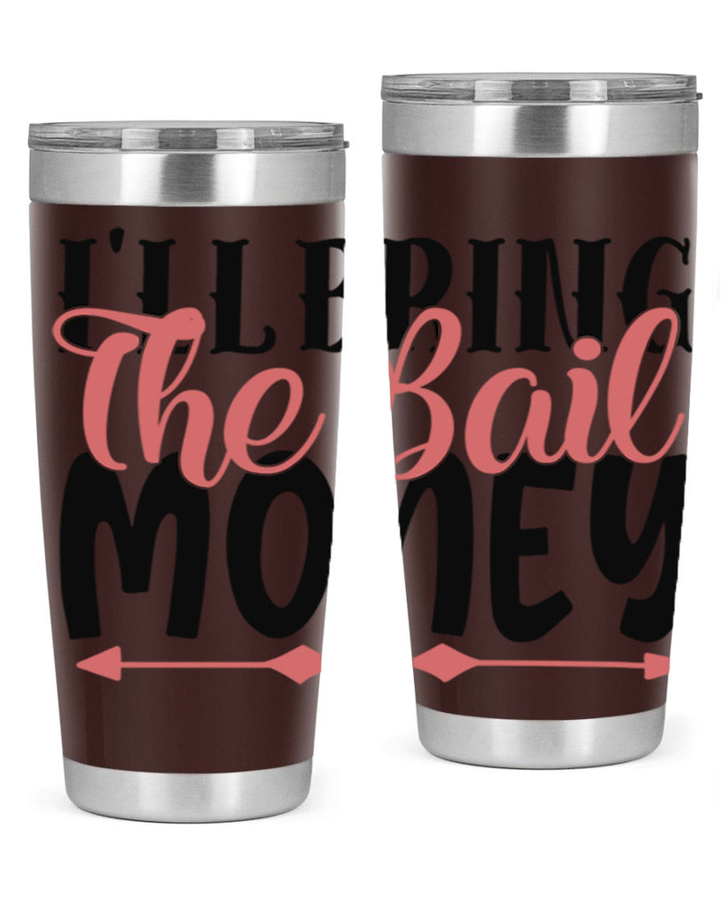 ill bring the bail money Style 49#- Best Friend- Tumbler