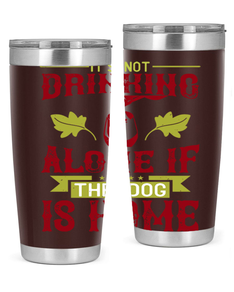 it’s not drinking alone if the dog is home 131#- wine- Tumbler