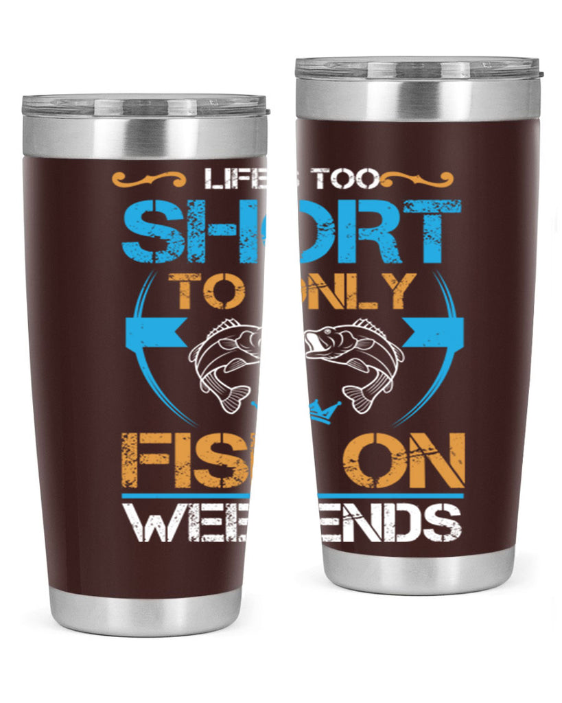 life’s too short to only fish on weekends 243#- fishing- Tumbler