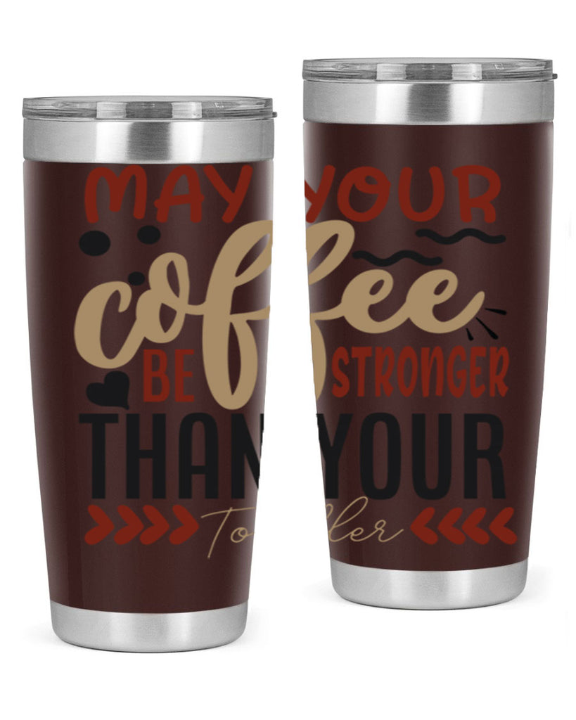 may your coffee be stronger than your toddler 204#- coffee- Tumbler