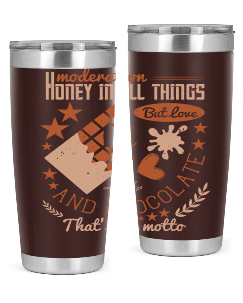 moderation honey in all things but love and chocolate thats my motto 22#- chocolate- Tumbler