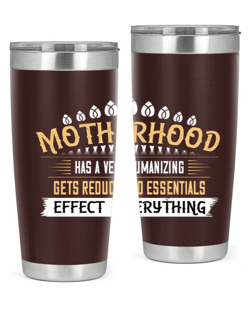 motherhood has a very humanizing effect everything gets reduced to essentials 98#- mom- Tumbler