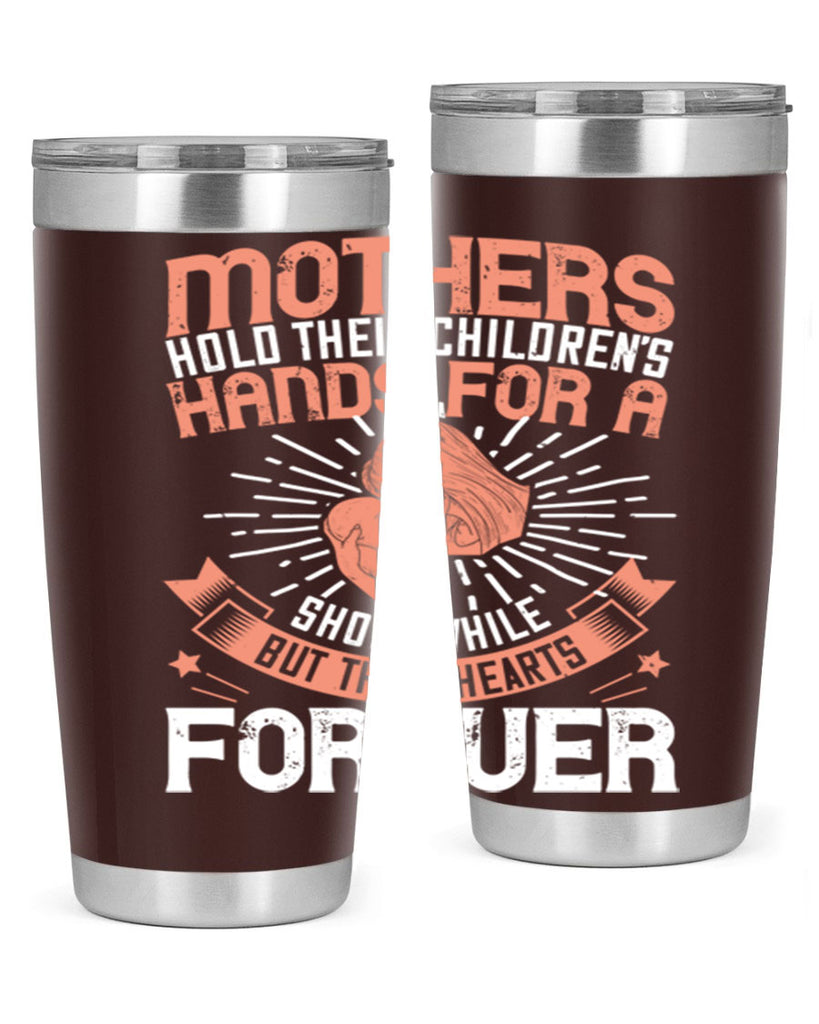 mothers hold their children’s hands for a short while but their hearts forever 95#- mom- Tumbler