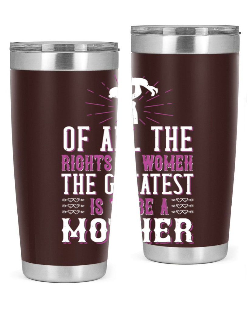 of all the rights of women the greatest is to be a mother 77#- mom- Tumbler