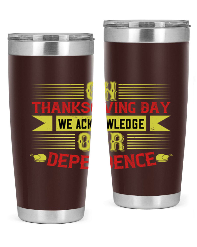 on thanksgiving day we acknowledge our dependence 19#- thanksgiving- Tumbler