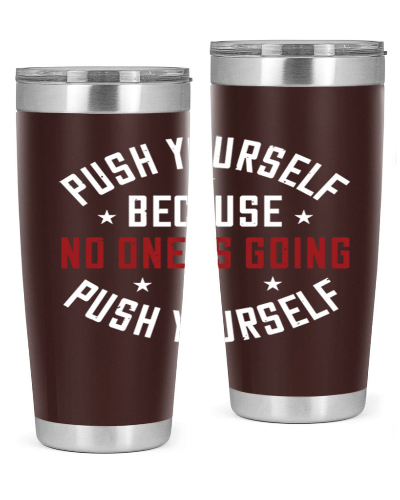 push yourself because no one is coming push yourself 76#- gym- Tumbler