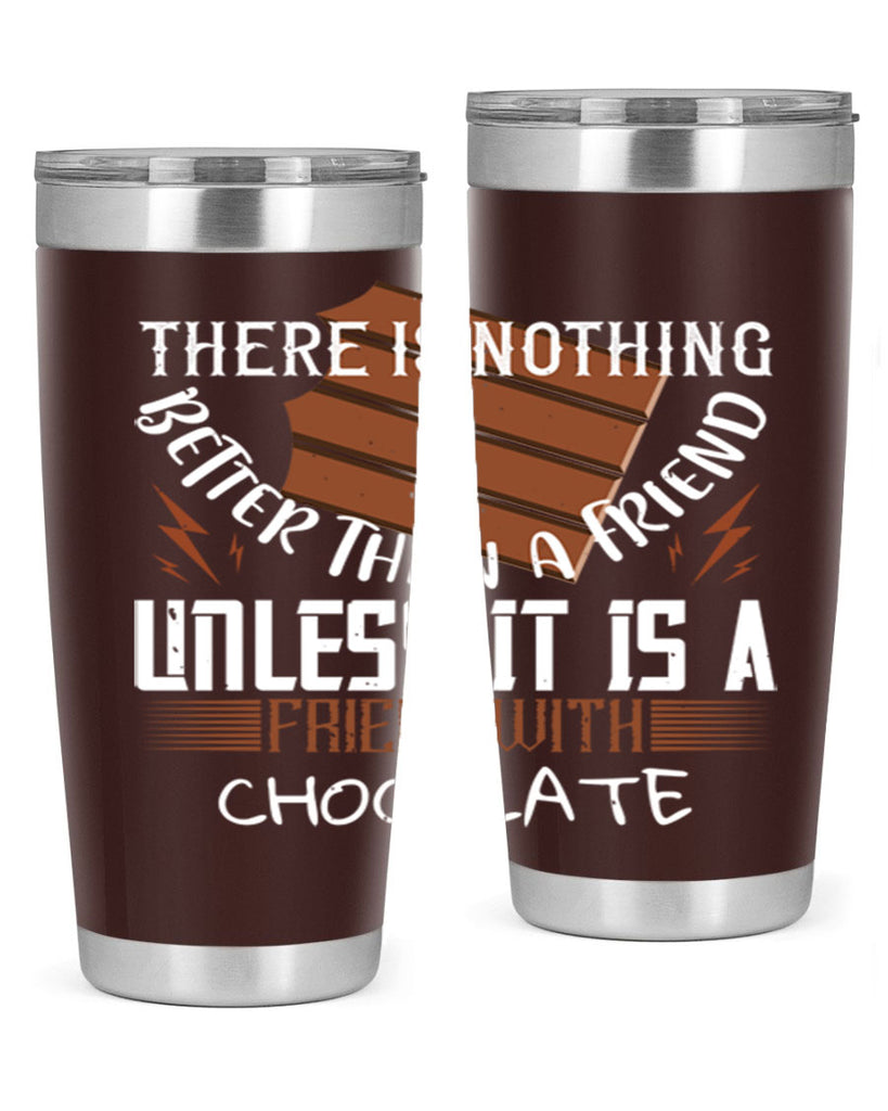 there is nothing better than a friend unless it is a friend with chocolate 15#- chocolate- Tumbler