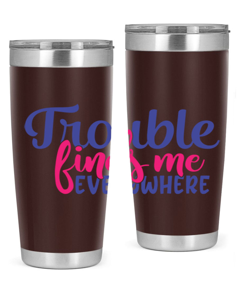 trouble finds me everywhere 363#- mom- Tumbler