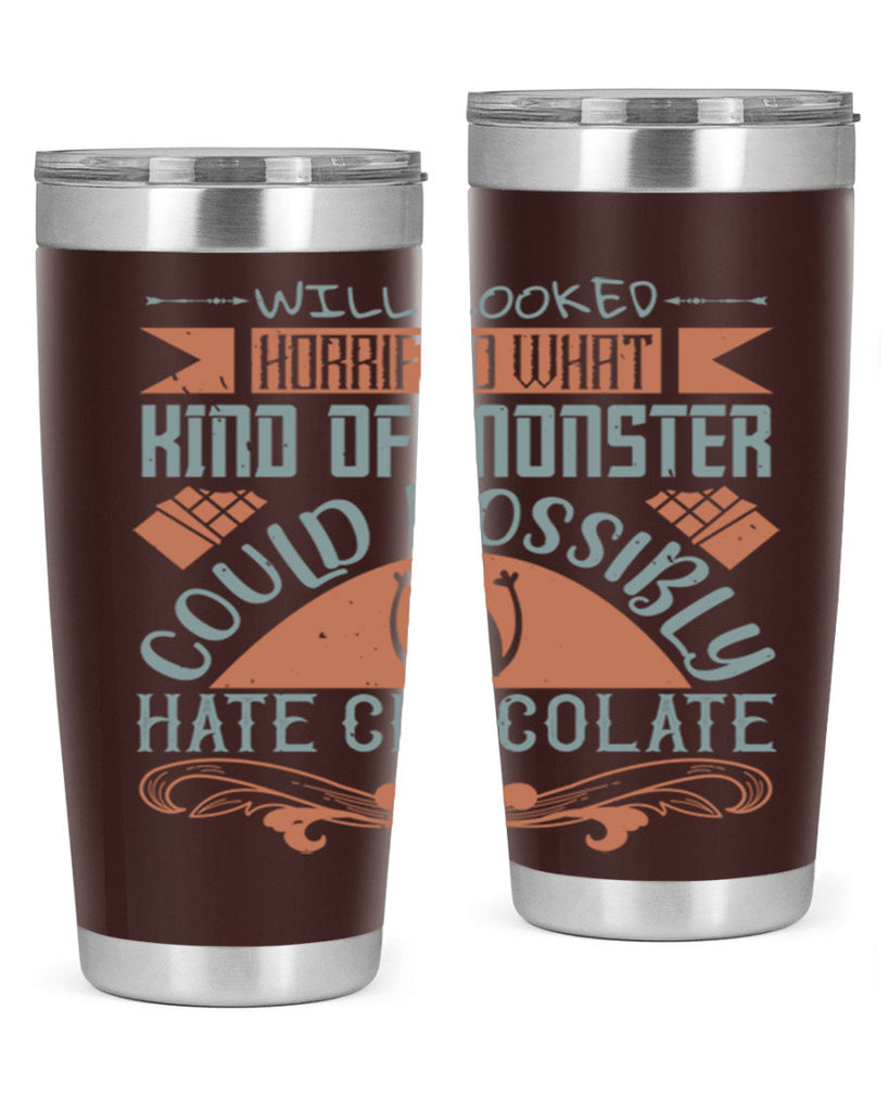 will looked horrified what kind of monster could possibly hate chocolate 9#- chocolate- Tumbler