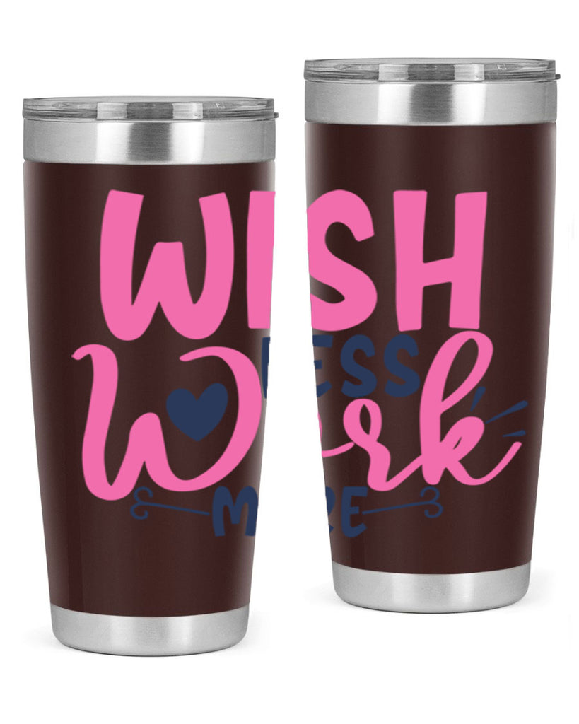 wish less work more Style 62#- motivation- Tumbler