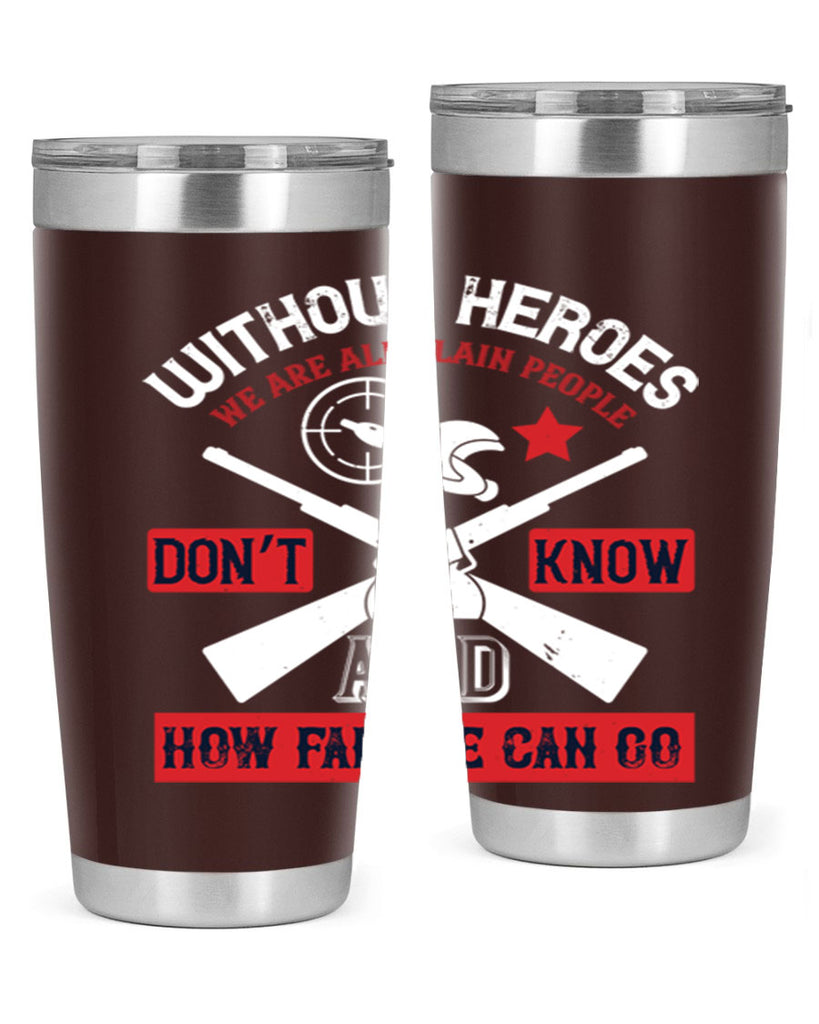 without heroes we are all plain people and don’t know how far we can go 2#- Veterns Day- Tumbler
