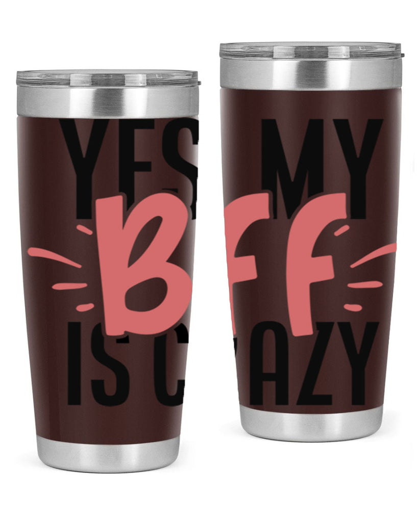 yes my bff is crazy Style 41#- Best Friend- Tumbler