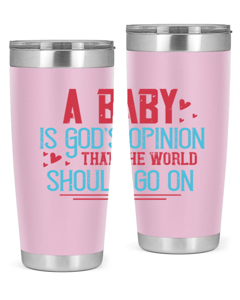 A baby is Gods opinion that the world should go on Style 9#- baby- Tumbler