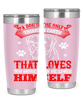 A dog is the only thing on earth that loves you more than he loves himself Style 221#- dog- Tumbler