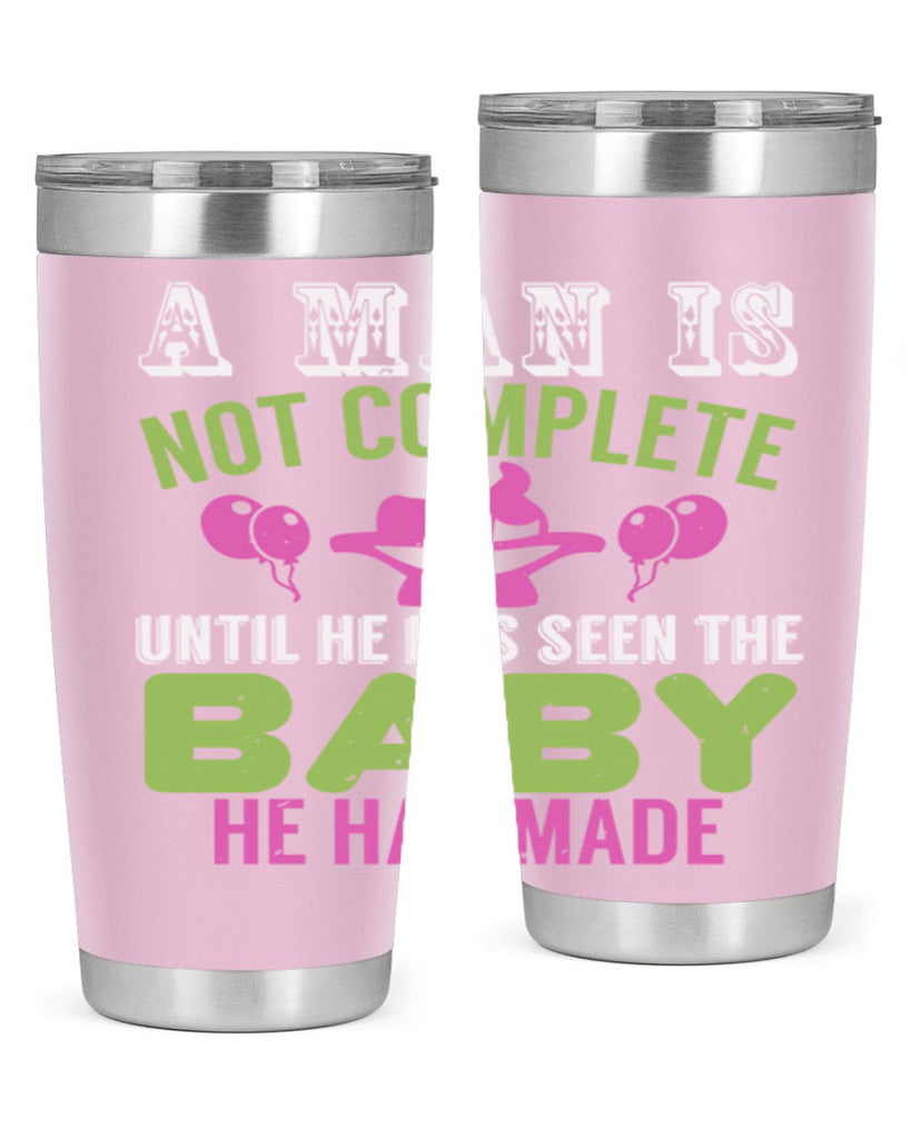 A man is not complete until he has seen the baby Style 155#- baby- tumbler
