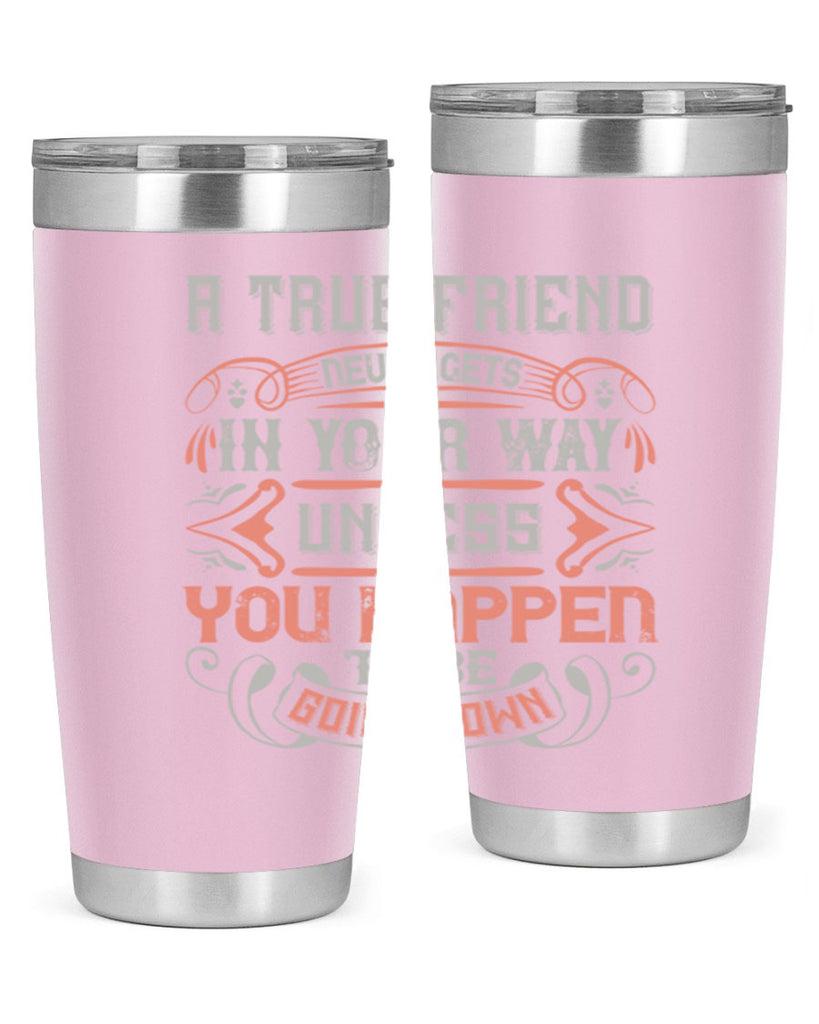 A true friend never gets in your way unless you happen to be going down Style 111#- Best Friend- Tumbler