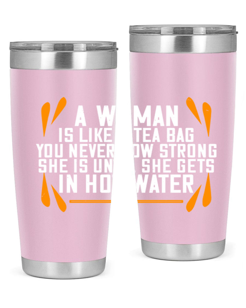 A woman is like a tea bag – you never how strong she is until she gets in hot water Style 87#- womens day- Tumbler