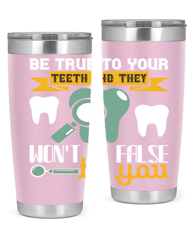 Be true to your teeth and they Style 3#- dentist- tumbler