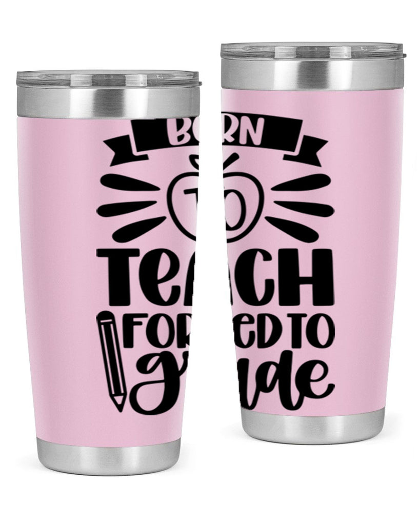 Born To Teach Forced To Grade Style 85#- teacher- tumbler