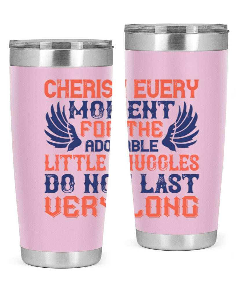 Cherish every moment for the adorable little snuggles do not last very long Style 126#- baby- tumbler