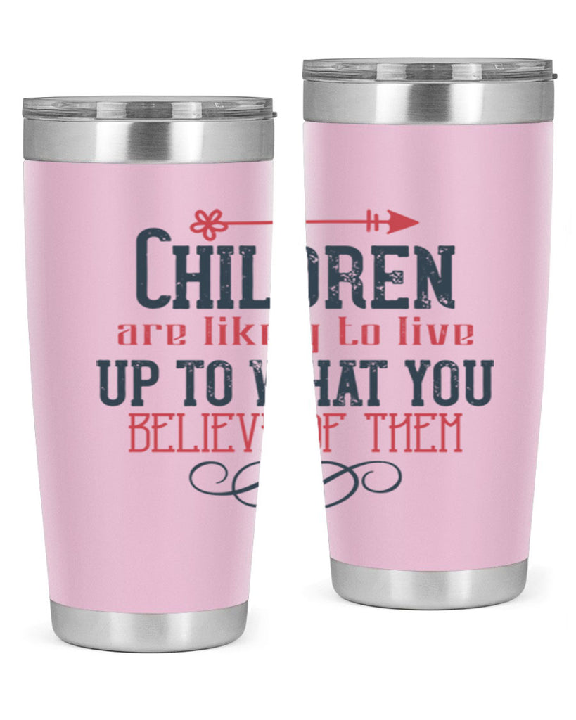 Children are likely to live up to what you believe of them Style 55#- baby- Tumbler