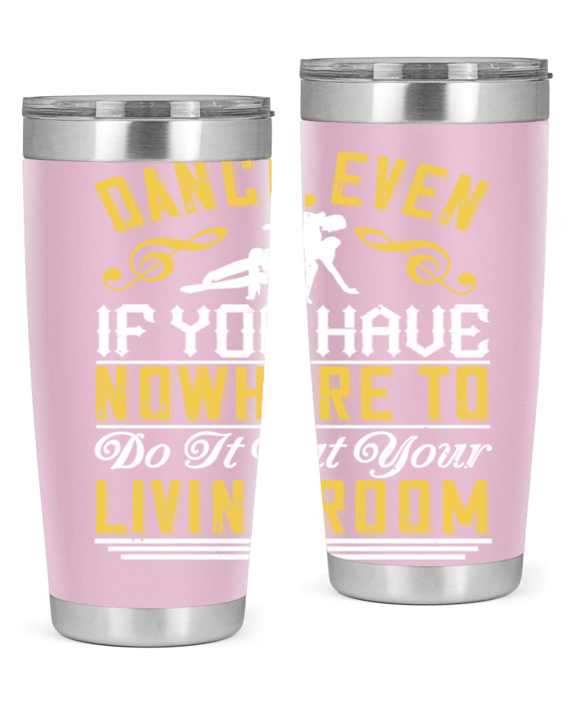 Dance even if you have nowhere to do it but your living room 8#- dance- Tumbler