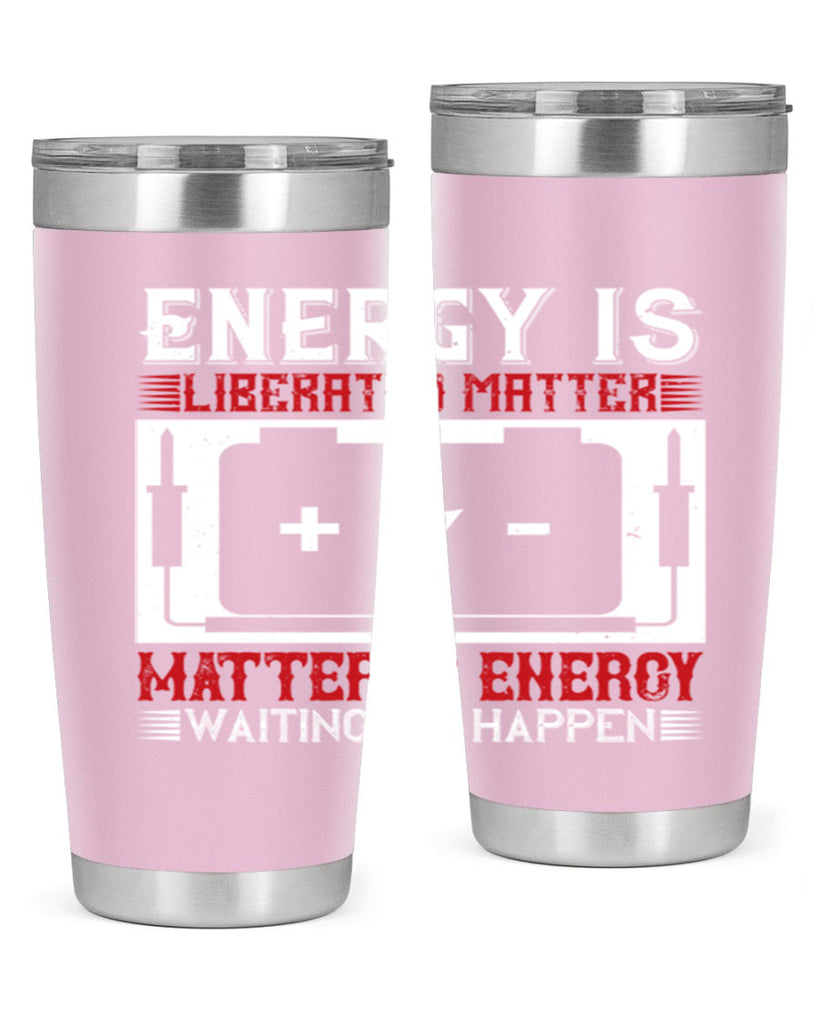 Energy is liberated matter matter is energy waiting to happen Style 42#- electrician- tumbler