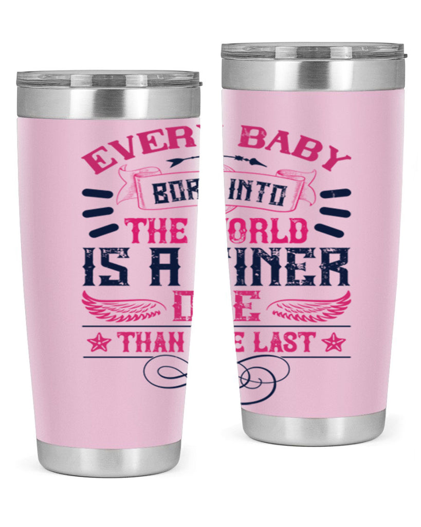 Every baby born into the world is a finer one than the last Style 125#- baby- tumbler