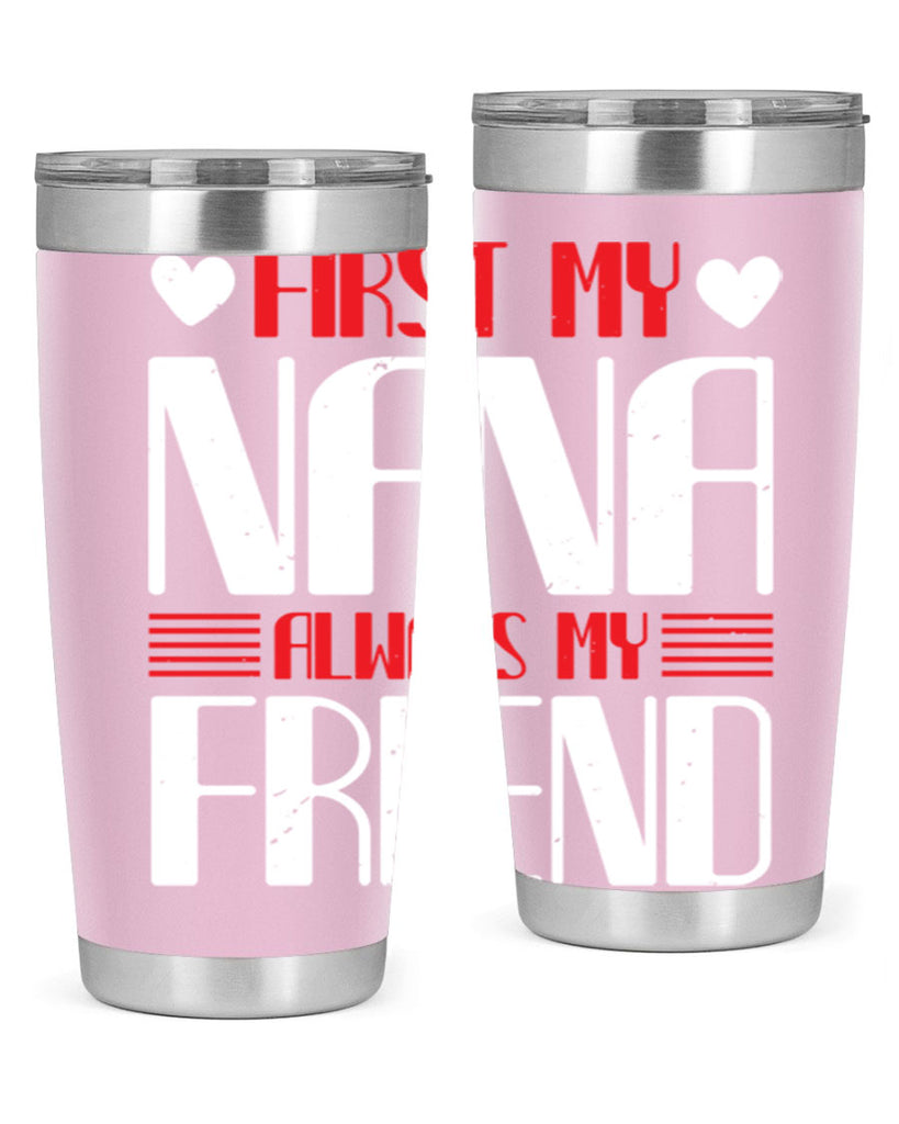 FIRST MY NANA ALWAYS MY FRIEND 31#- grandma - nana- Tumbler